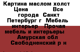 Картина маслом холст › Цена ­ 35 000 - Все города, Санкт-Петербург г. Мебель, интерьер » Прочая мебель и интерьеры   . Амурская обл.,Свободненский р-н